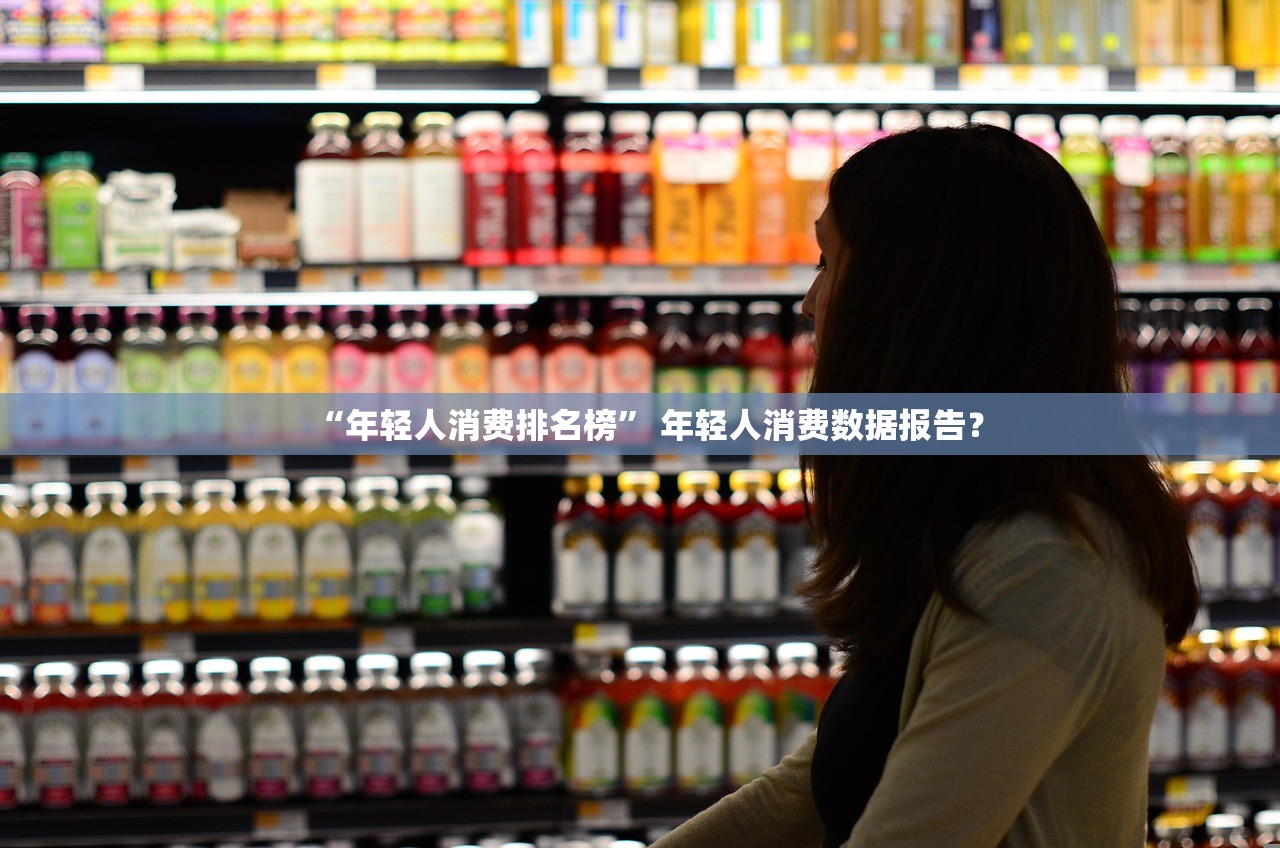 “年轻人消费排名榜	” 年轻人消费数据报告？