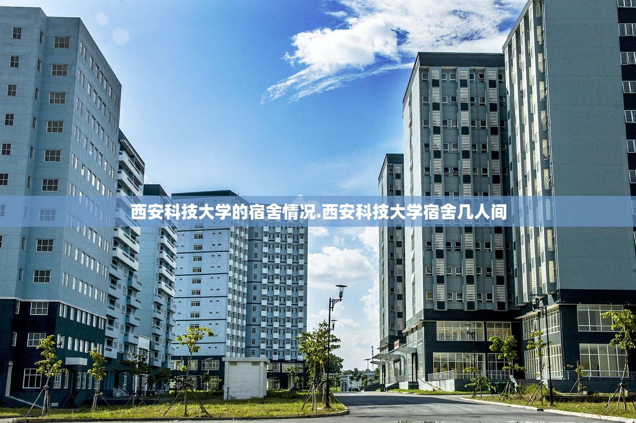 西安科技大学的宿舍情况.西安科技大学宿舍几人间