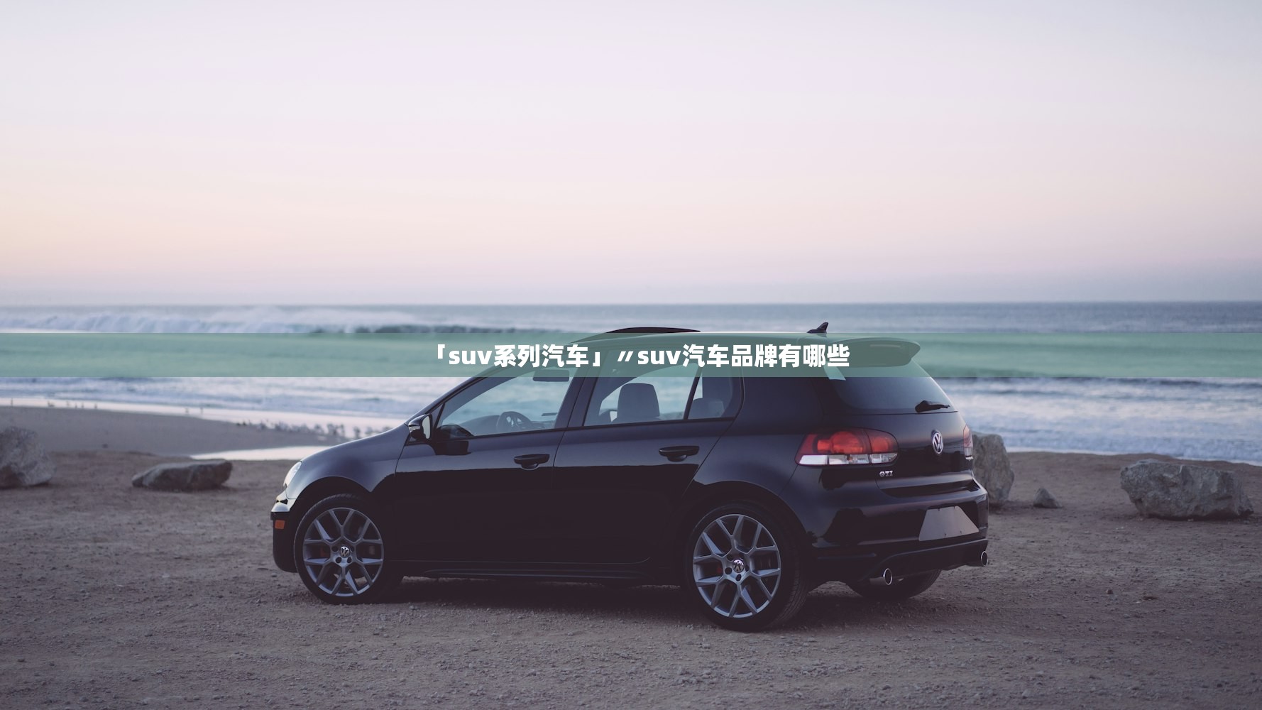 「suv系列汽车」〃suv汽车品牌有哪些 「suv系列汽车」〃suv汽车品牌有哪些