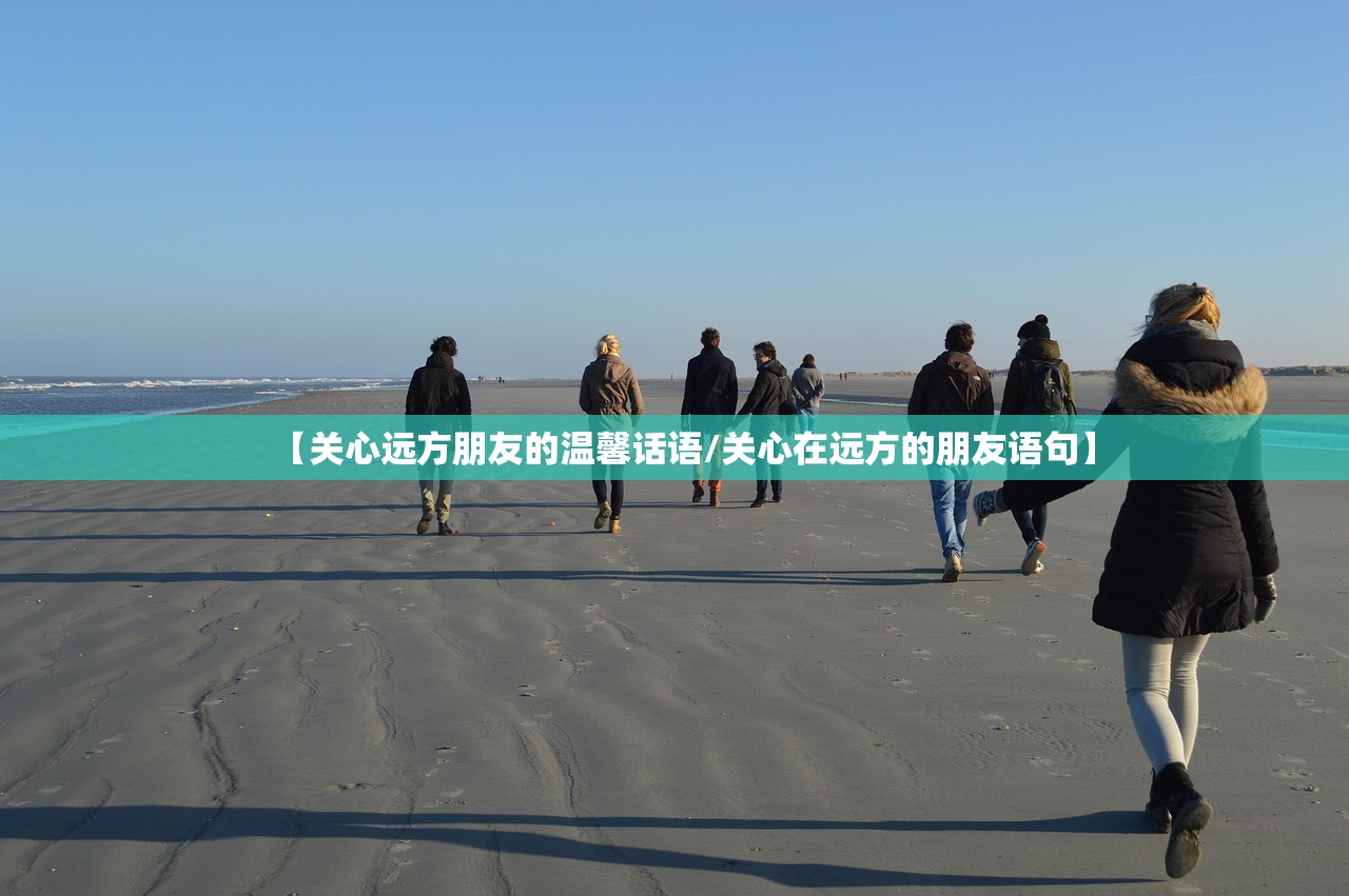 【关心远方朋友的温馨话语/关心在远方的朋友语句】