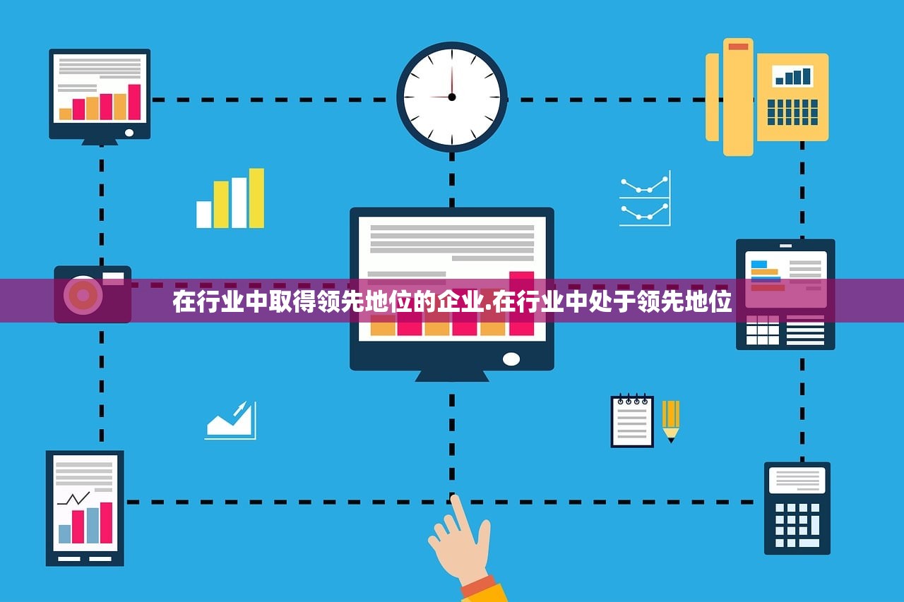 在行业中取得领先地位的企业.在行业中处于领先地位