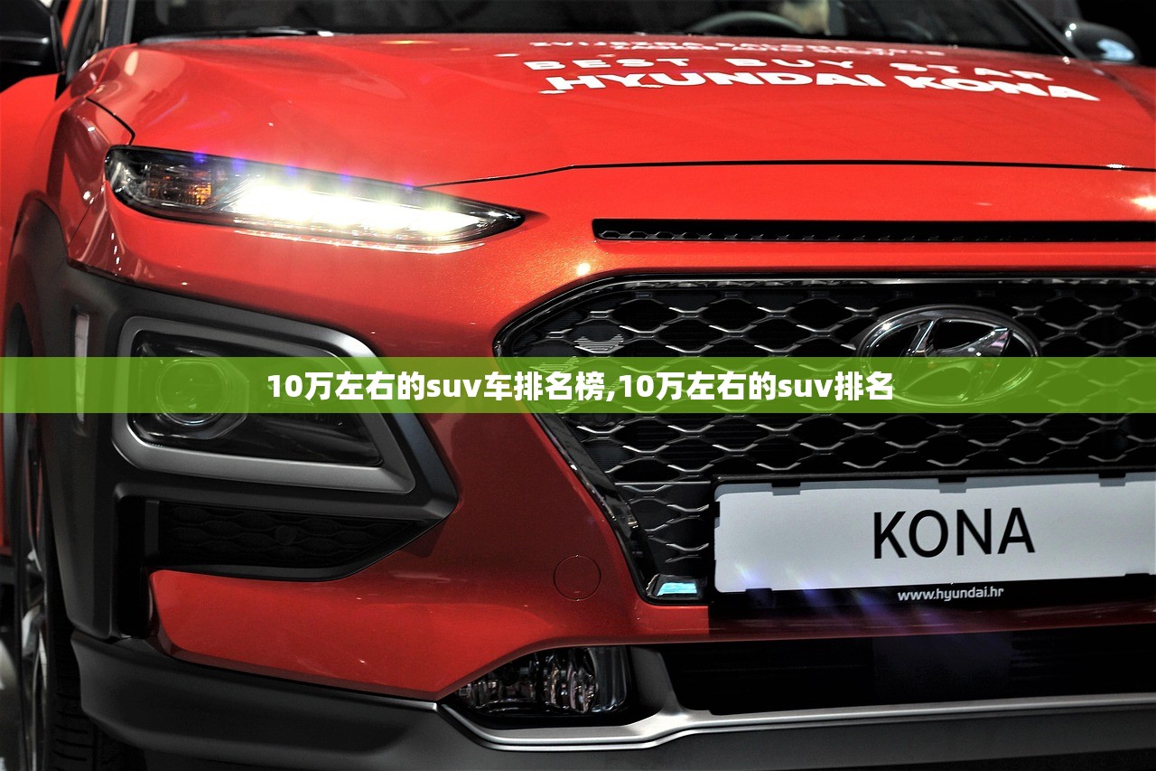 10万左右的suv车排名榜,10万左右的suv排名 10万左右的suv车排名榜,10万左右的suv排名