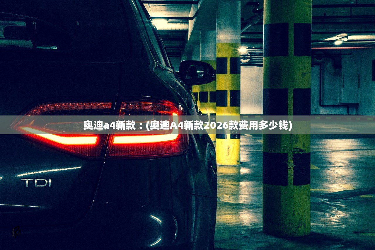 奥迪a4新款︰(奥迪A4新款2026款费用多少钱)