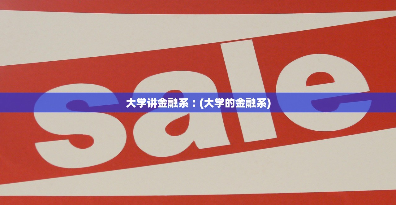 大学讲金融系︰(大学的金融系) 大学讲金融系︰(大学的金融系)