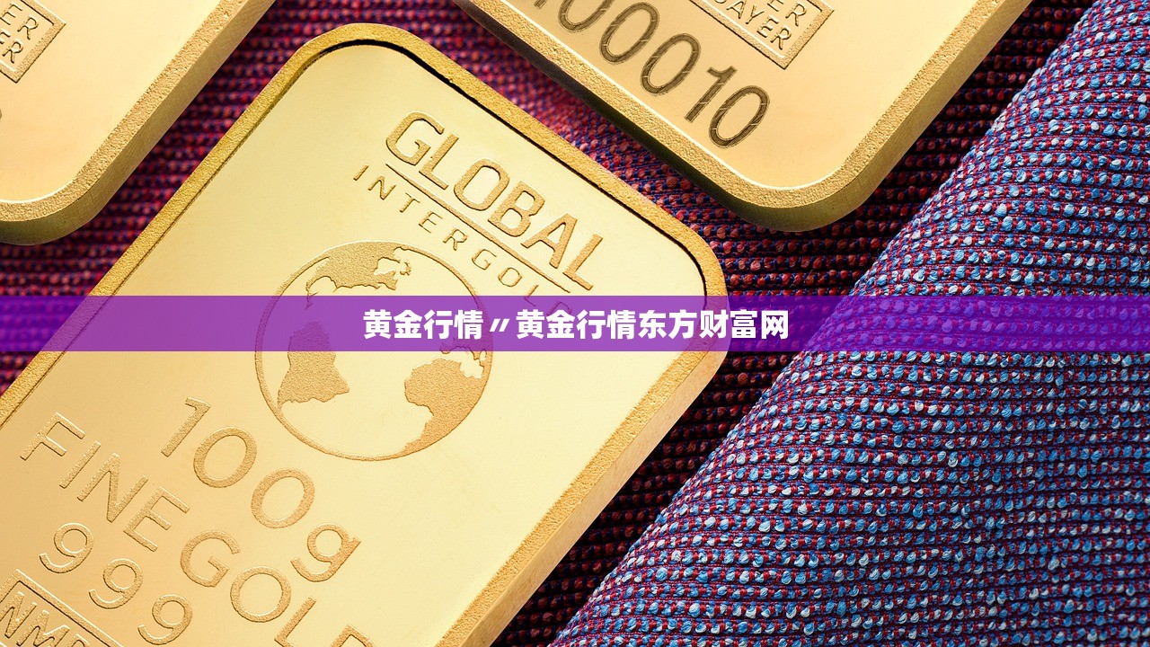 黄金行情〃黄金行情东方财富网 黄金行情〃黄金行情东方财富网