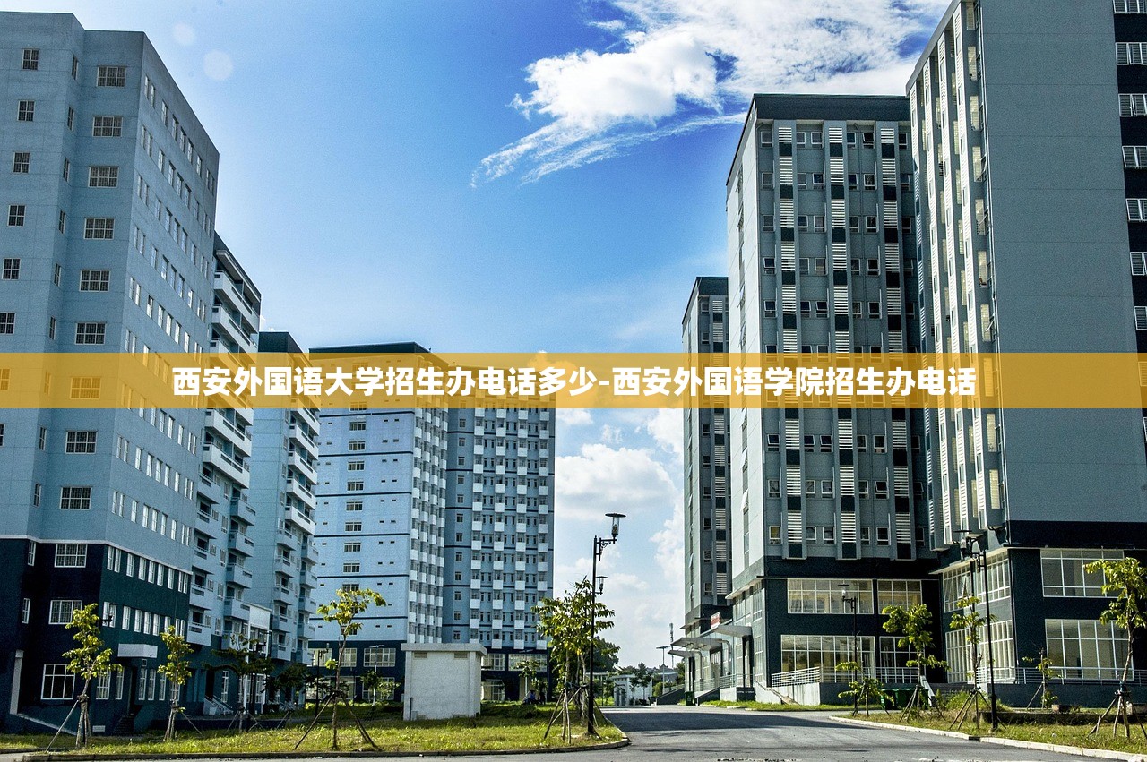 西安外国语大学招生办电话多少-西安外国语学院招生办电话 西安外国语大学招生办电话多少-西安外国语学院招生办电话