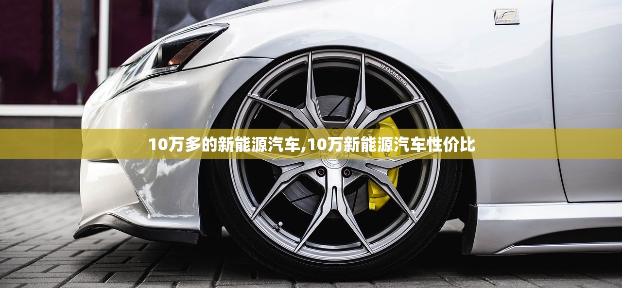 10万多的新能源汽车,10万新能源汽车性价比 10万多的新能源汽车,10万新能源汽车性价比