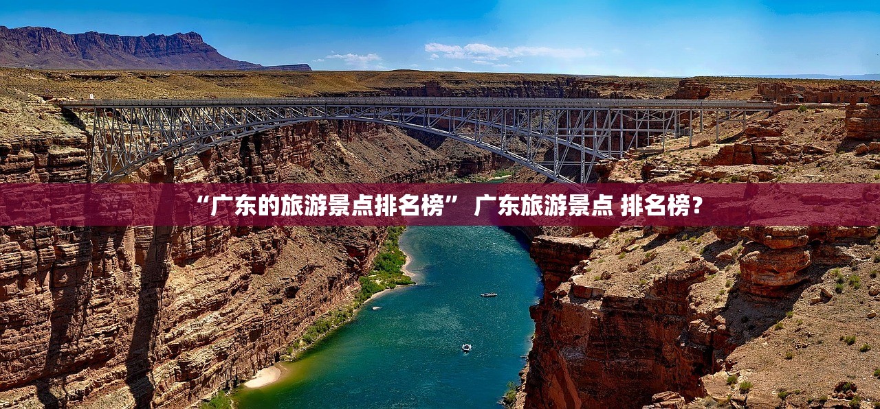 “广东的旅游景点排名榜” 广东旅游景点 排名榜？