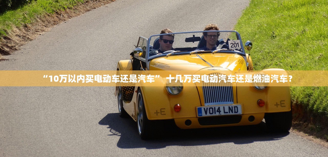 “10万以内买电动车还是汽车” 十几万买电动汽车还是燃油汽车？