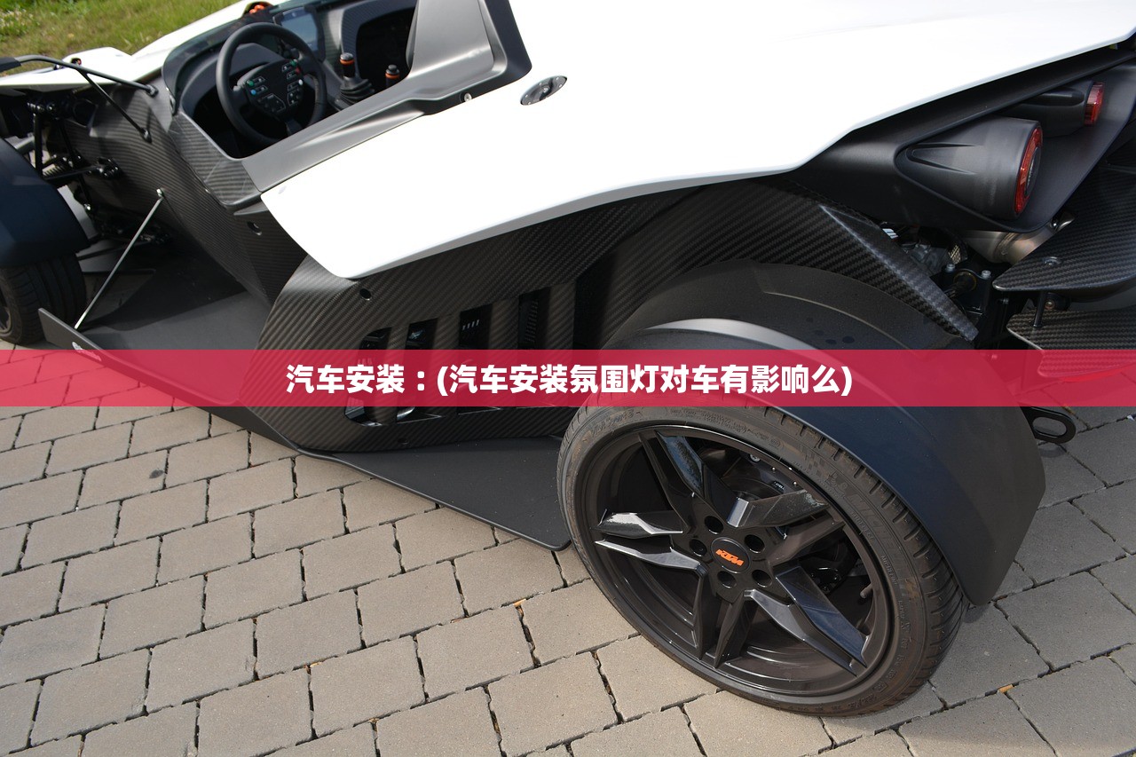 汽车安装︰(汽车安装氛围灯对车有影响么)