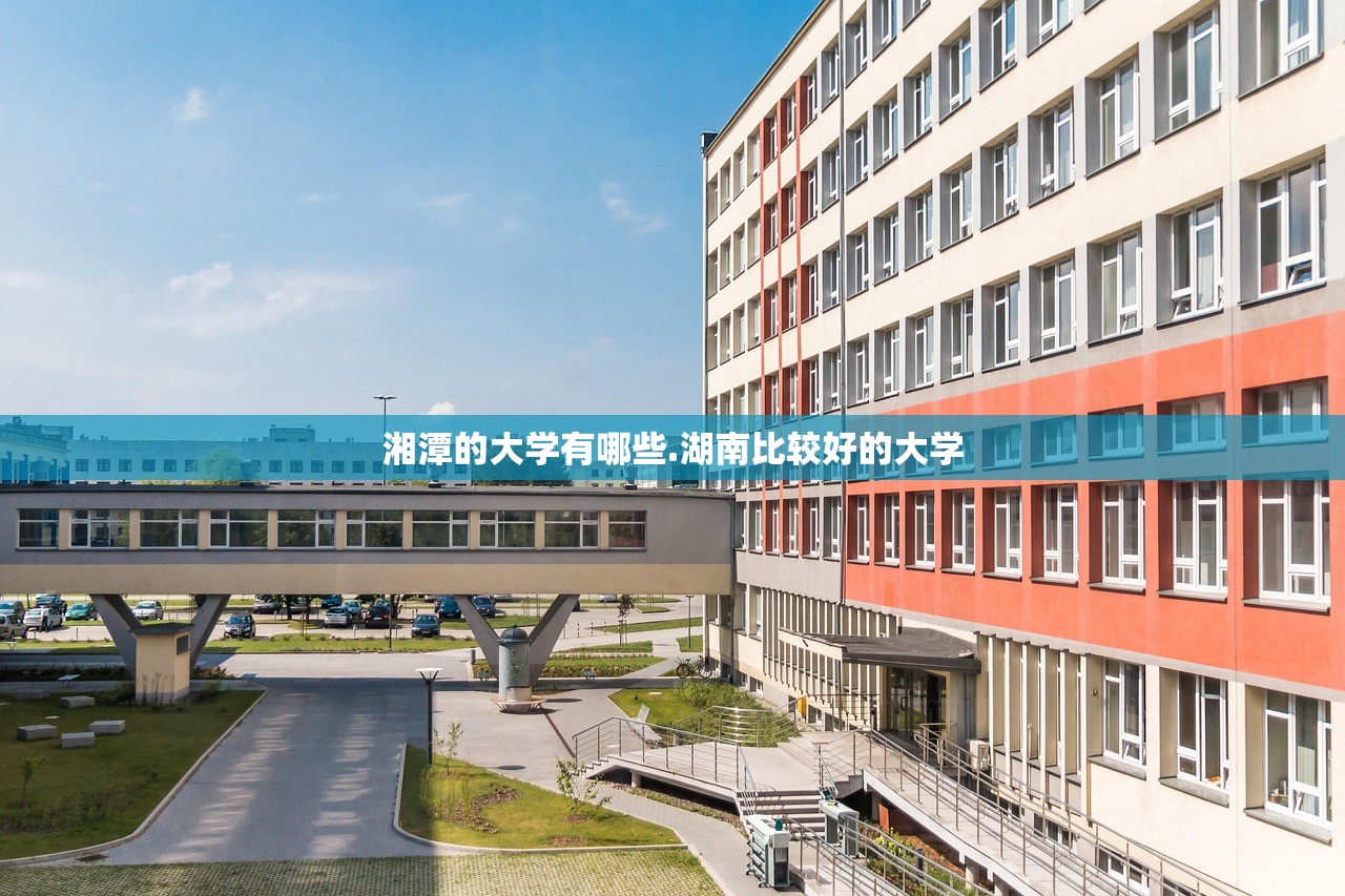 湘潭的大学有哪些.湖南比较好的大学