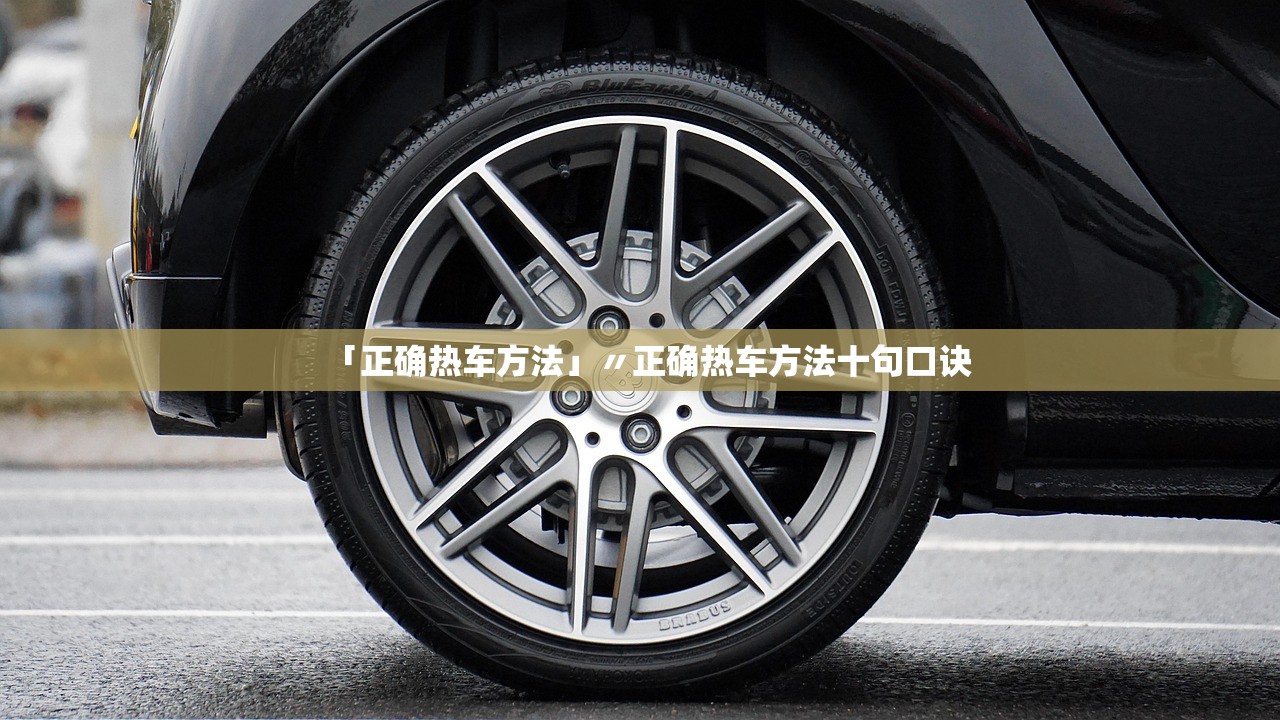 「正确热车方法」〃正确热车方法十句口诀