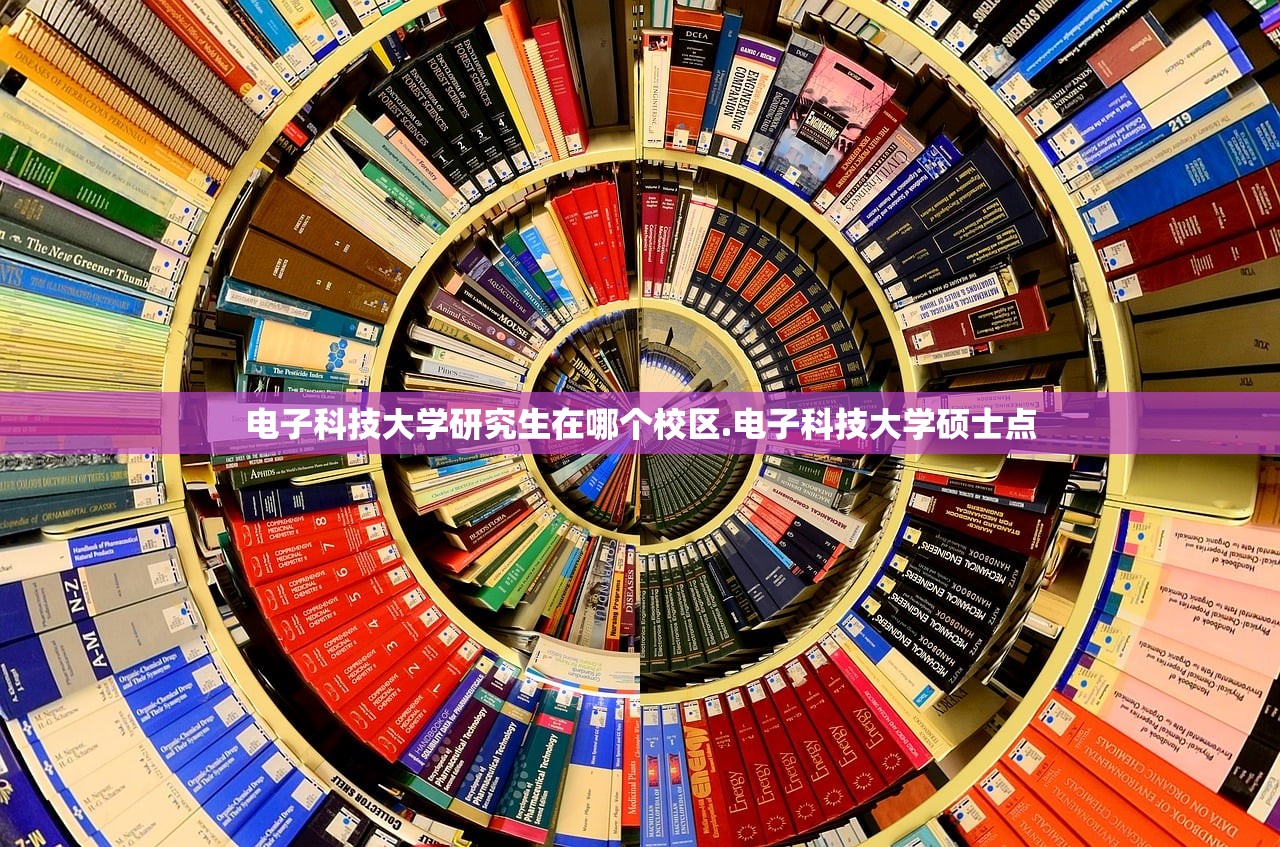 电子科技大学研究生在哪个校区.电子科技大学硕士点 电子科技大学研究生在哪个校区.电子科技大学硕士点