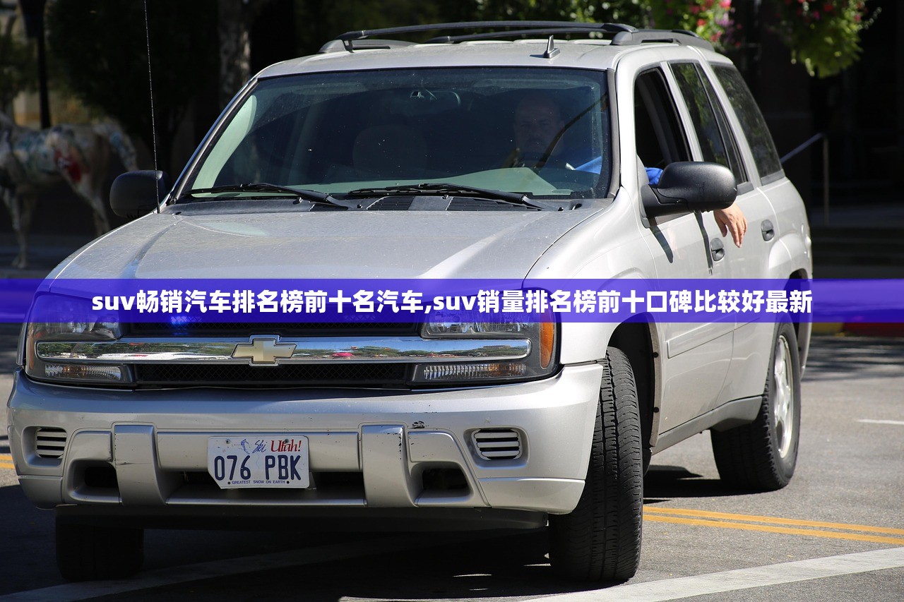 suv畅销汽车排名榜前十名汽车,suv销量排名榜前十口碑比较好最新 suv畅销汽车排名榜前十名汽车,suv销量排名榜前十口碑比较好最新