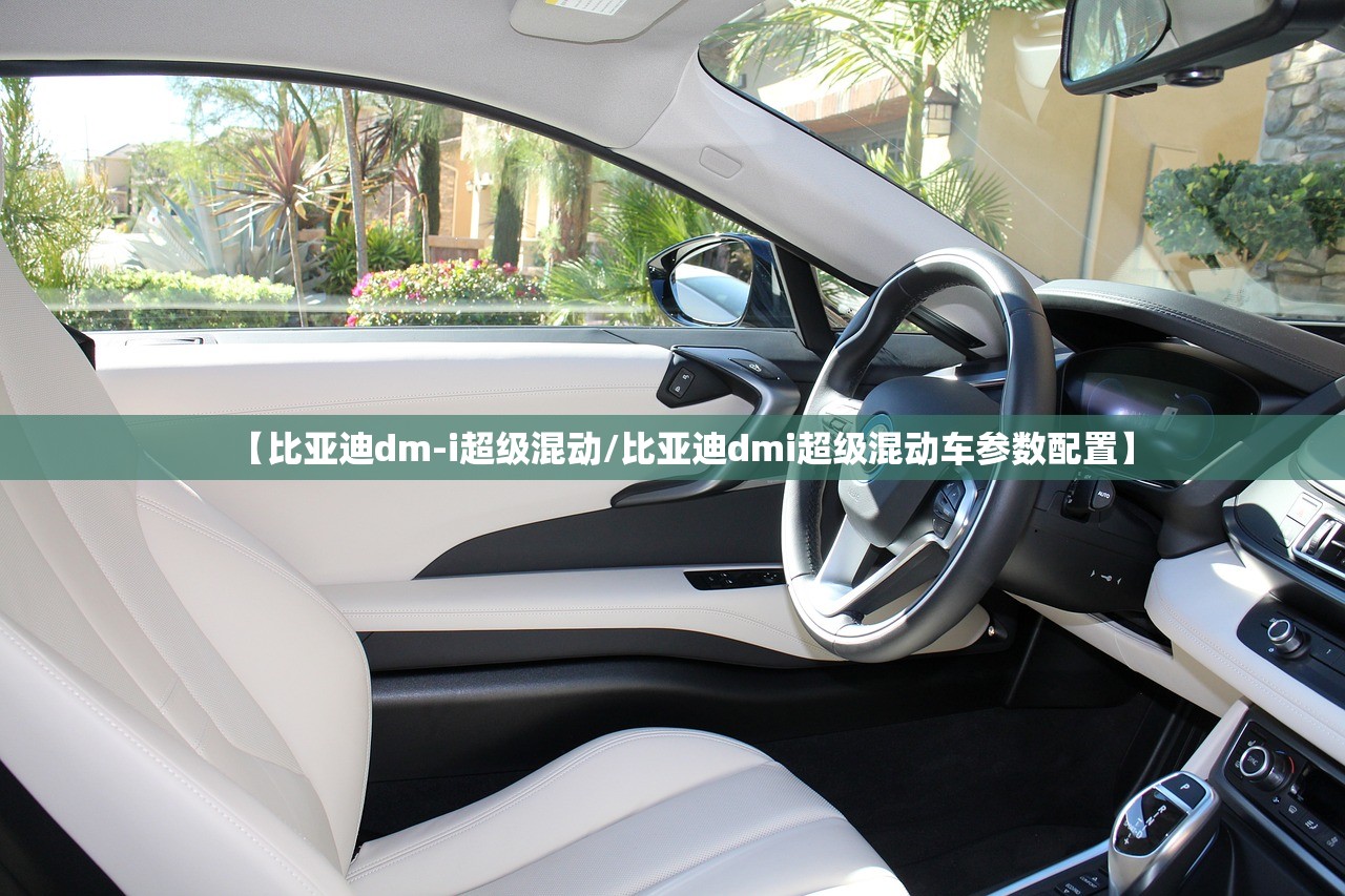 【比亚迪dm-i超级混动/比亚迪dmi超级混动车参数配置】 【比亚迪dm-i超级混动/比亚迪dmi超级混动车参数配置】