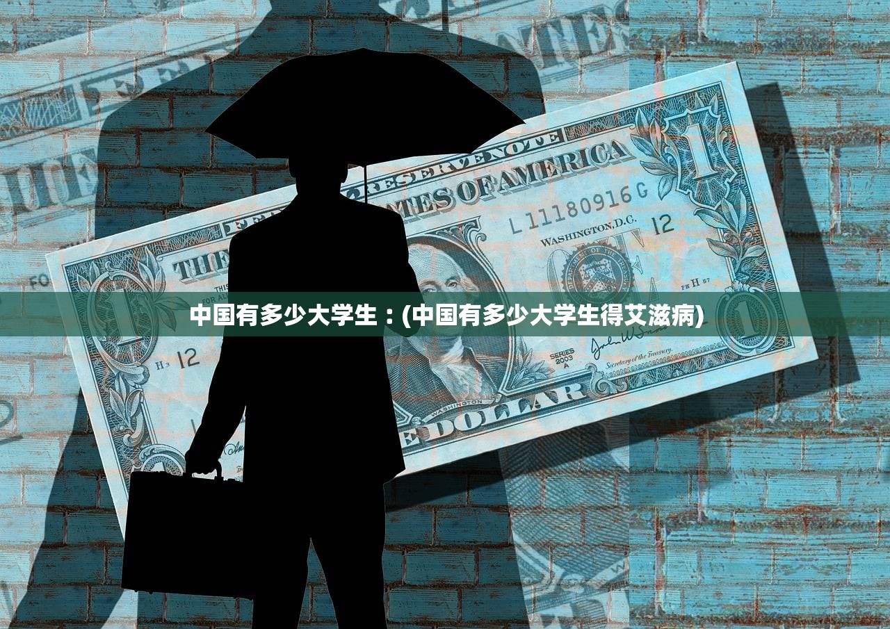 中国有多少大学生︰(中国有多少大学生得艾滋病)