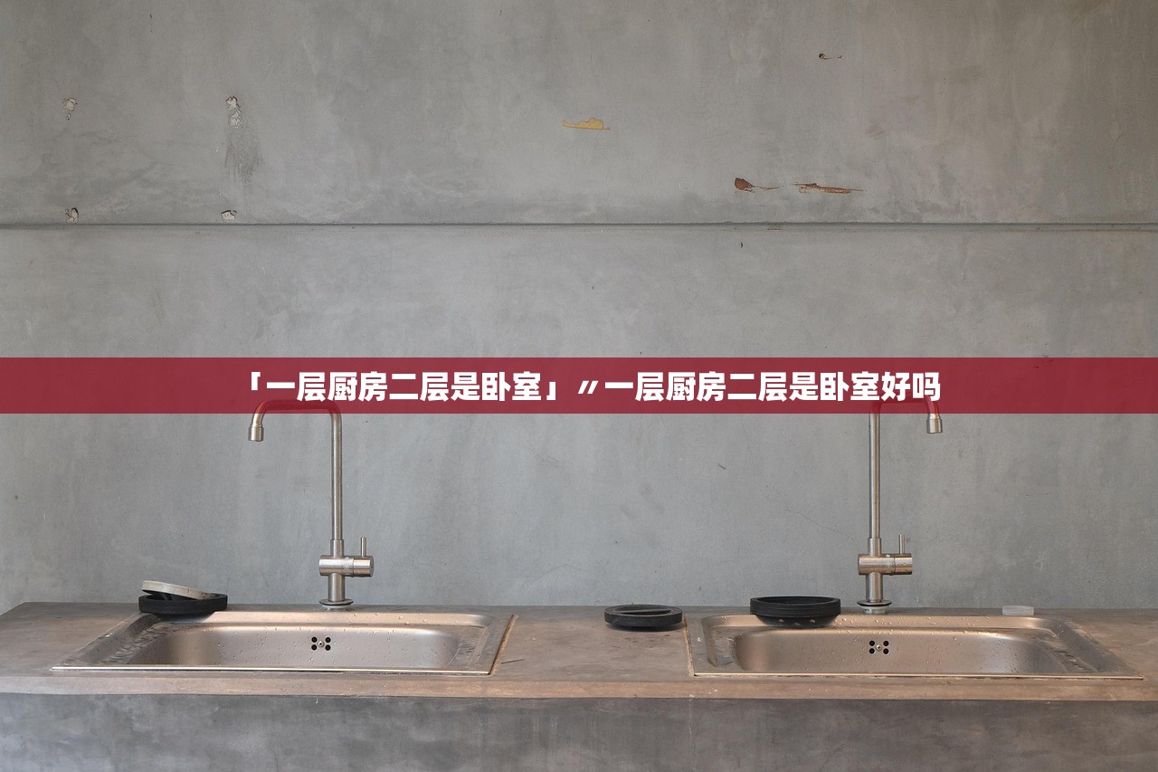 「一层厨房二层是卧室」〃一层厨房二层是卧室好吗