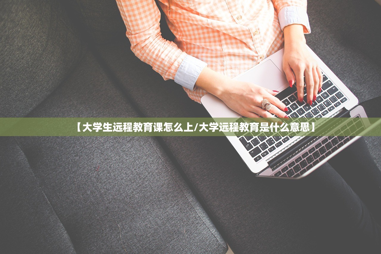 【大学生远程教育课怎么上/大学远程教育是什么意思】