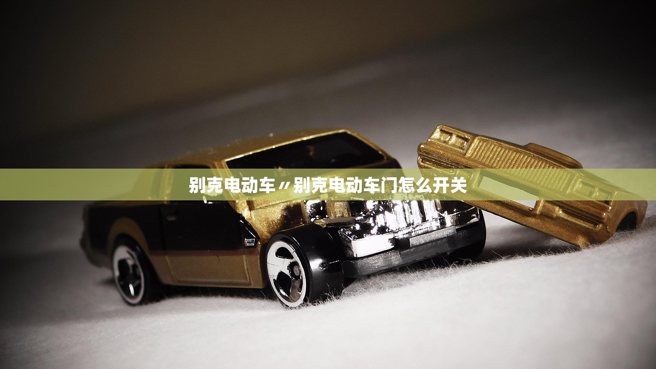 别克电动车〃别克电动车门怎么开关