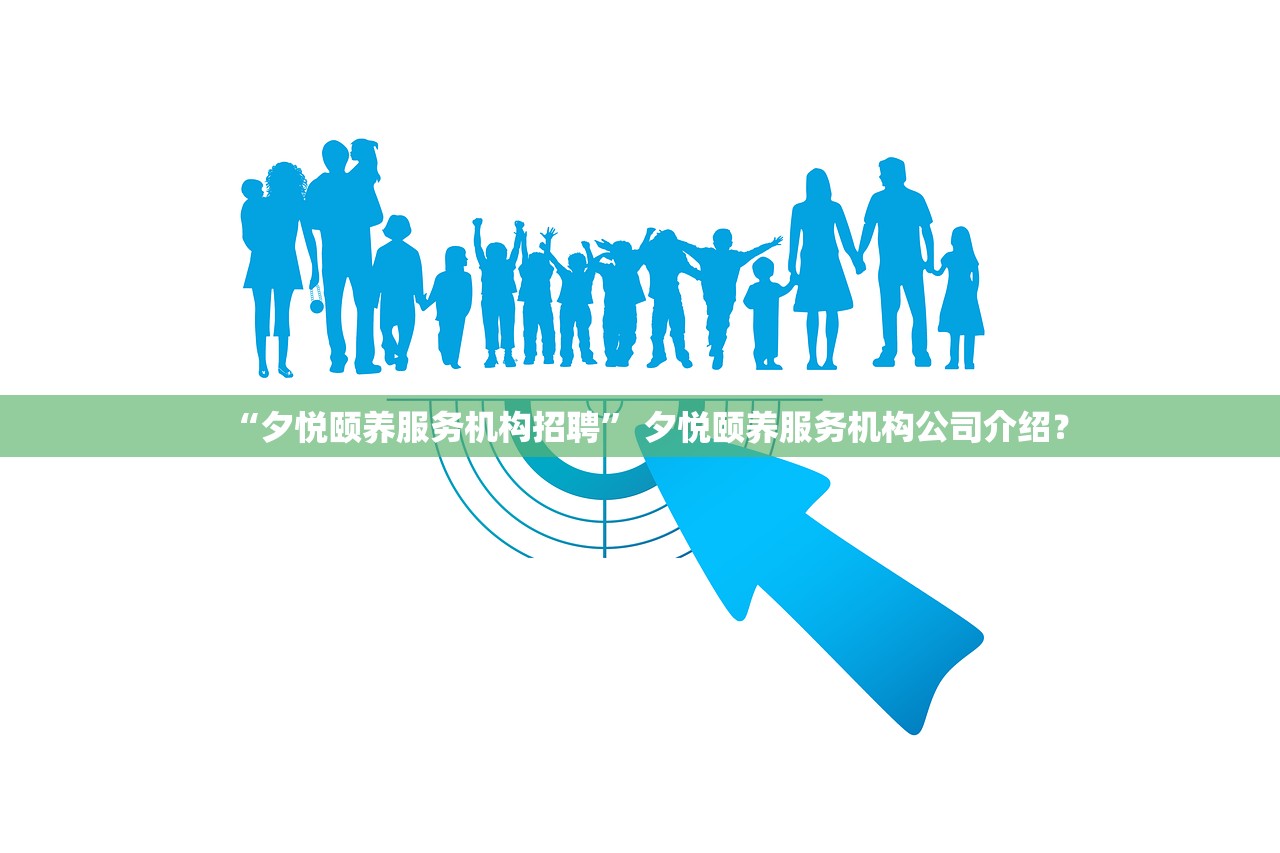 “夕悦颐养服务机构招聘” 夕悦颐养服务机构公司介绍？