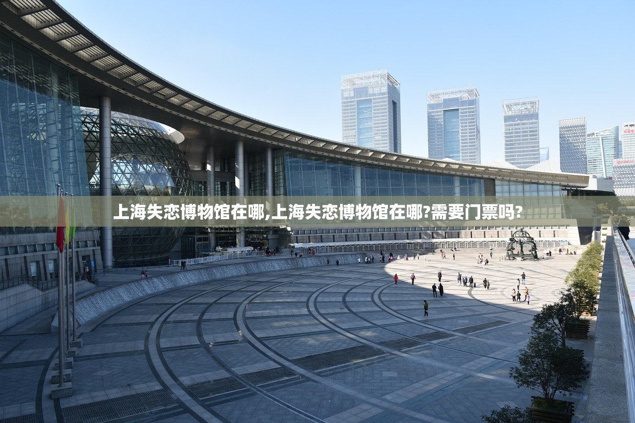 上海失恋博物馆在哪,上海失恋博物馆在哪?需要门票吗? 上海失恋博物馆在哪,上海失恋博物馆在哪?需要门票吗?
