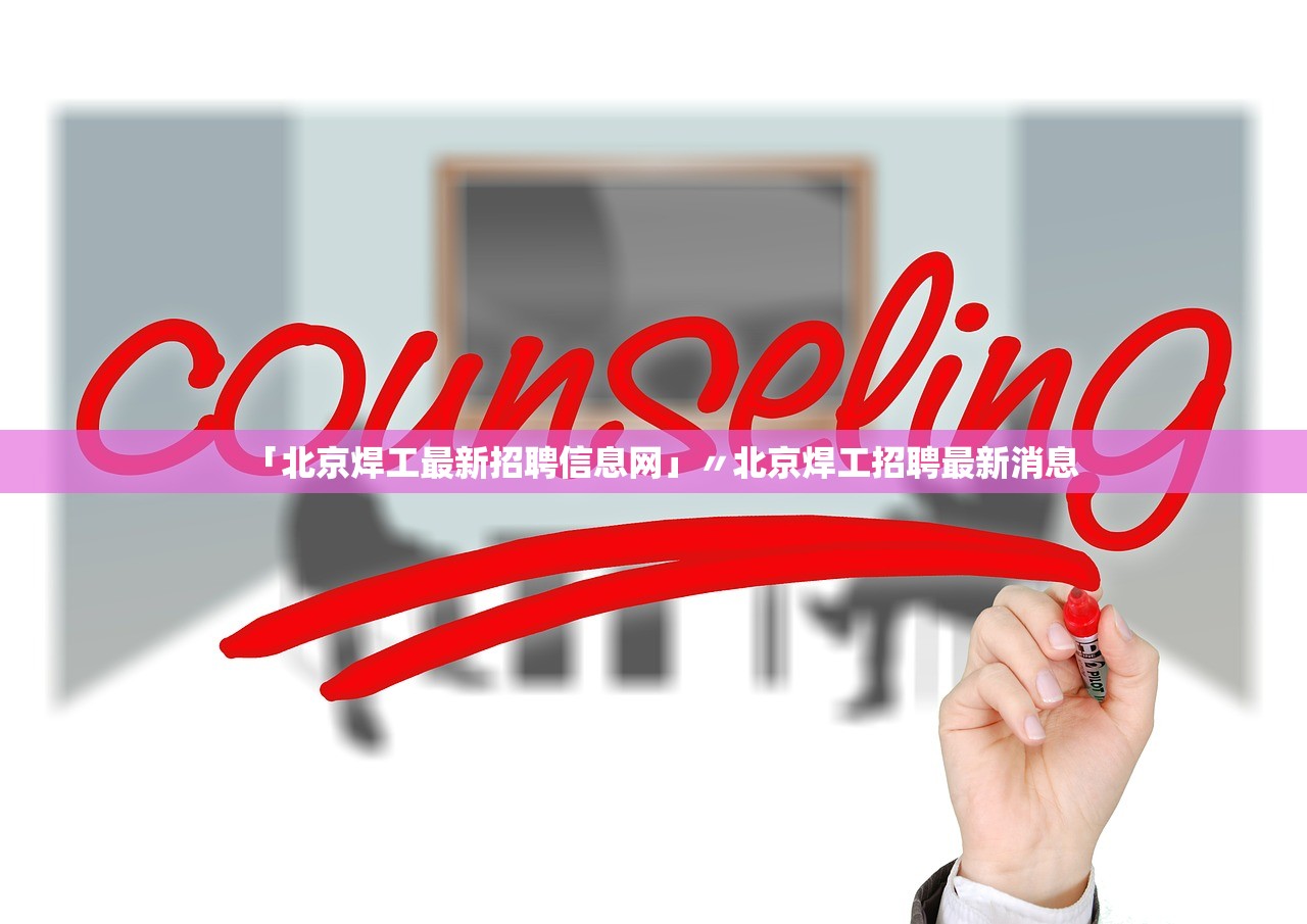 「北京焊工最新招聘信息网」〃北京焊工招聘最新消息 「北京焊工最新招聘信息网」〃北京焊工招聘最新消息