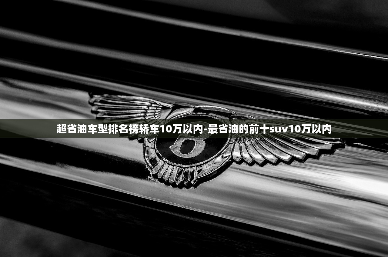 超省油车型排名榜轿车10万以内-最省油的前十suv10万以内