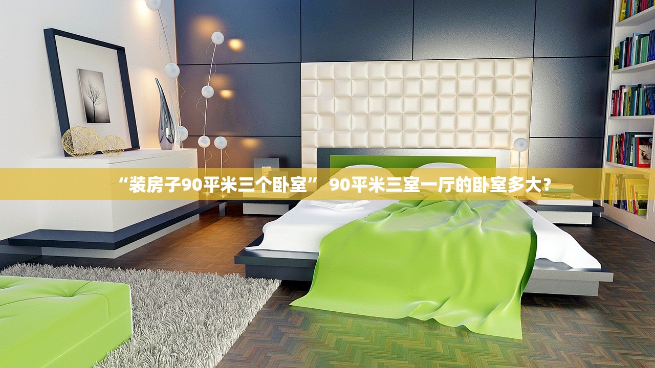 “装房子90平米三个卧室” 90平米三室一厅的卧室多大？
