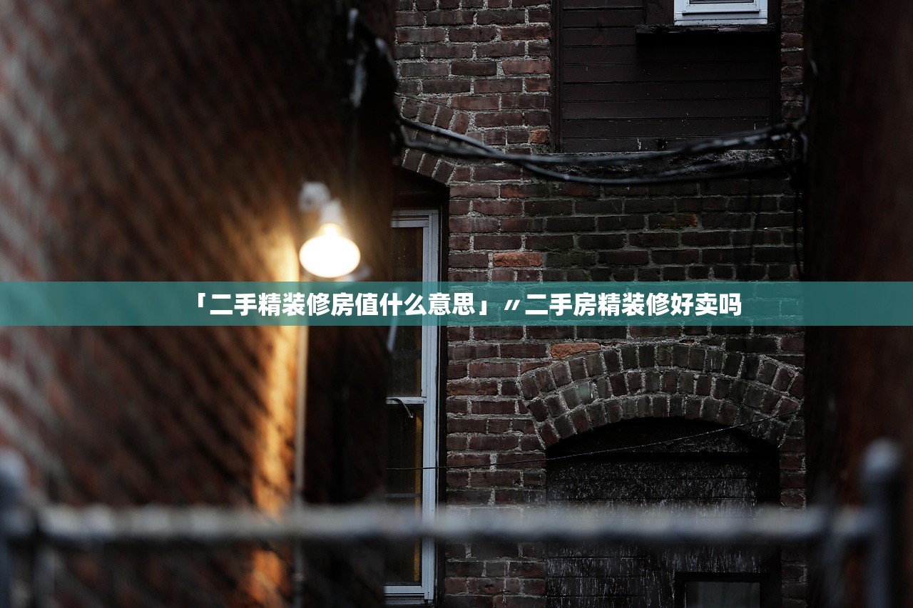 「二手精装修房值什么意思」〃二手房精装修好卖吗 「二手精装修房值什么意思」〃二手房精装修好卖吗