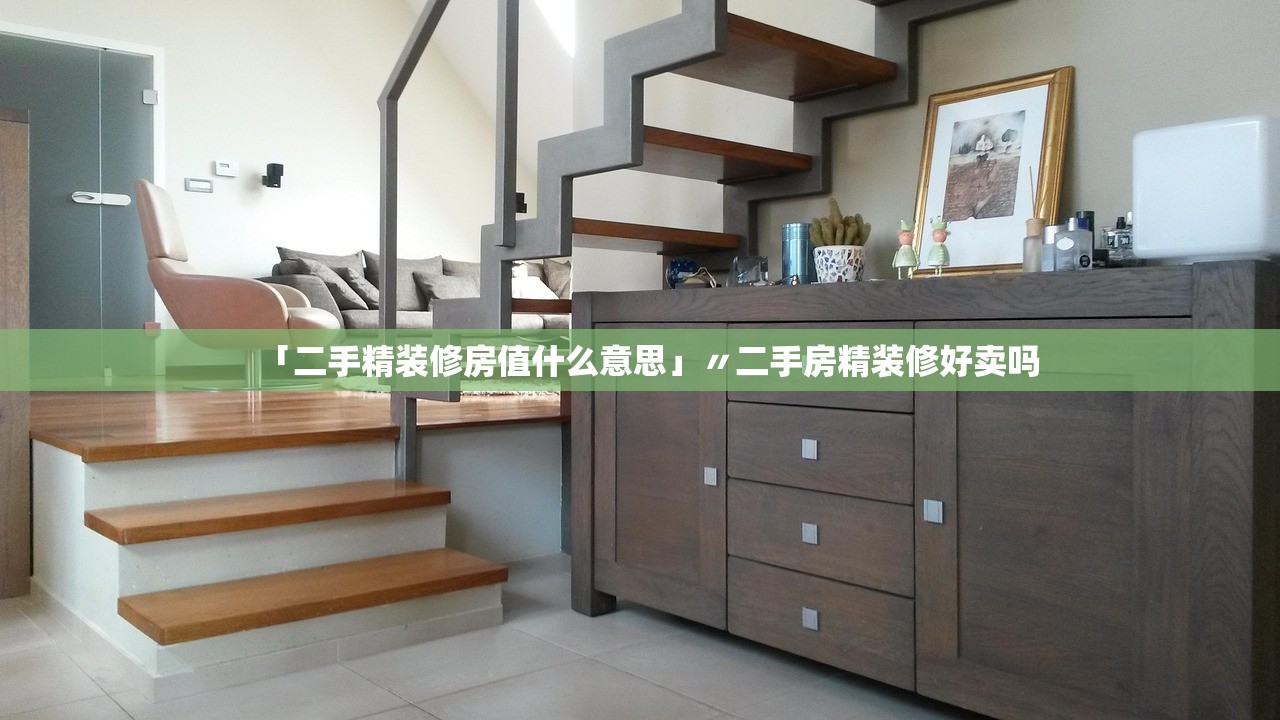 「二手精装修房值什么意思」〃二手房精装修好卖吗 「二手精装修房值什么意思」〃二手房精装修好卖吗