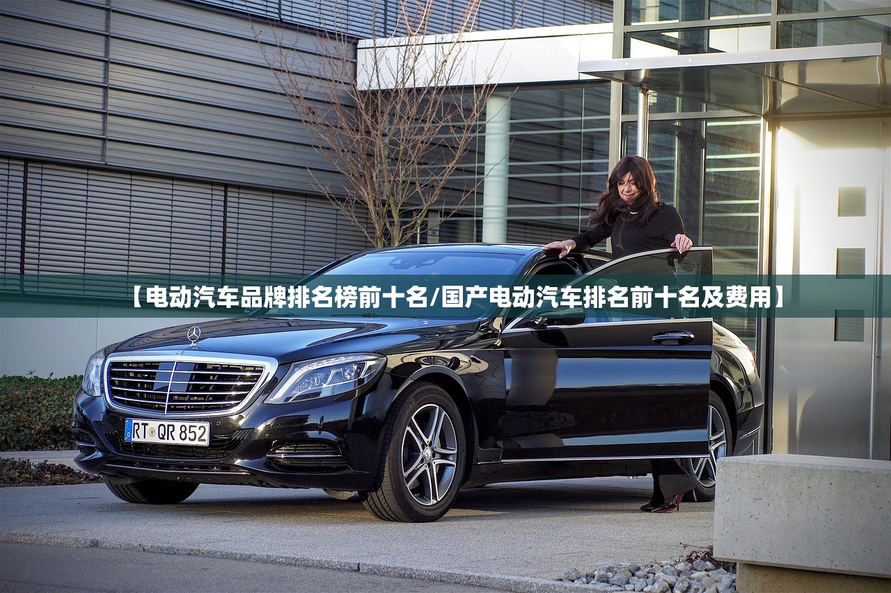 【电动汽车品牌排名榜前十名/国产电动汽车排名前十名及费用】 【电动汽车品牌排名榜前十名/国产电动汽车排名前十名及费用】