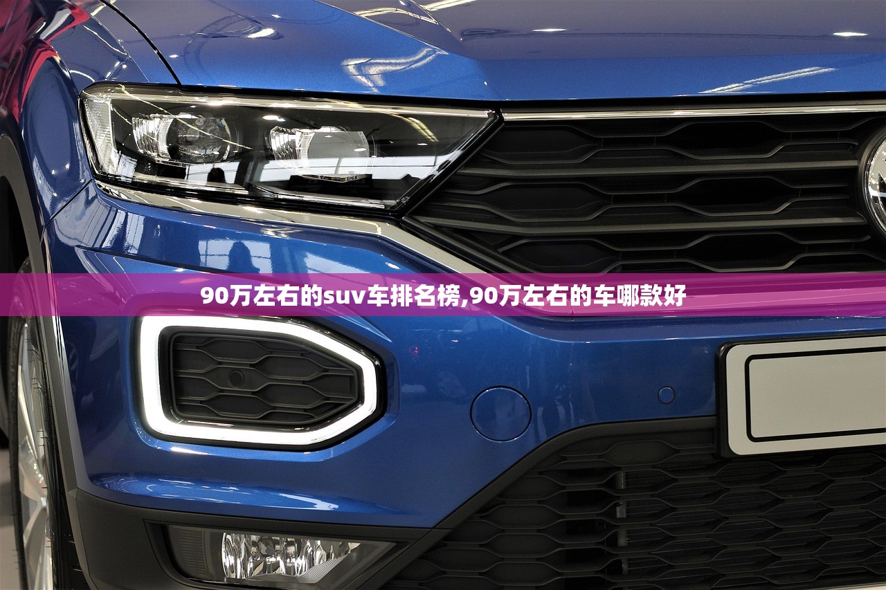 90万左右的suv车排名榜,90万左右的车哪款好 90万左右的suv车排名榜,90万左右的车哪款好