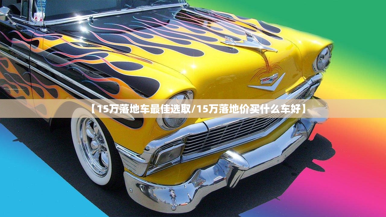 【15万落地车最佳选取/15万落地价买什么车好】