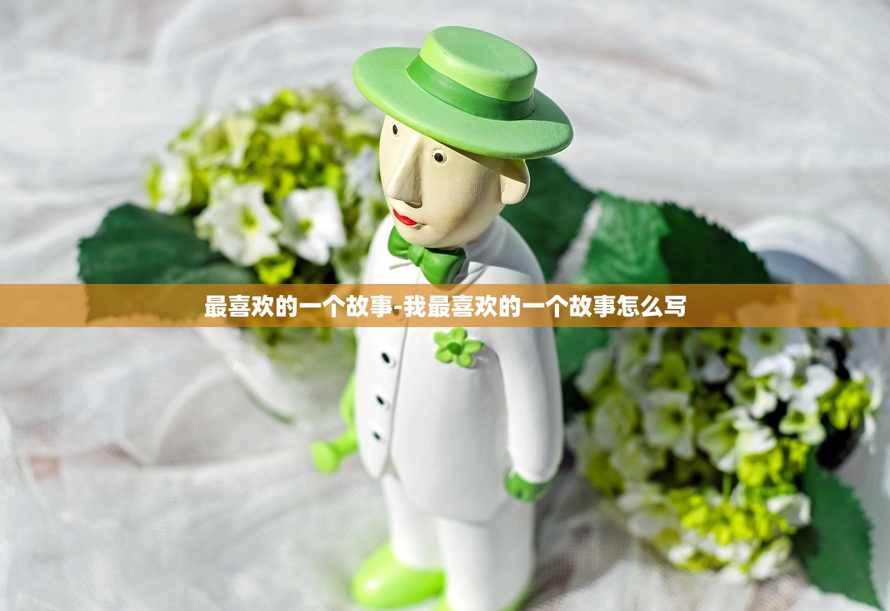最喜欢的一个故事-我最喜欢的一个故事怎么写